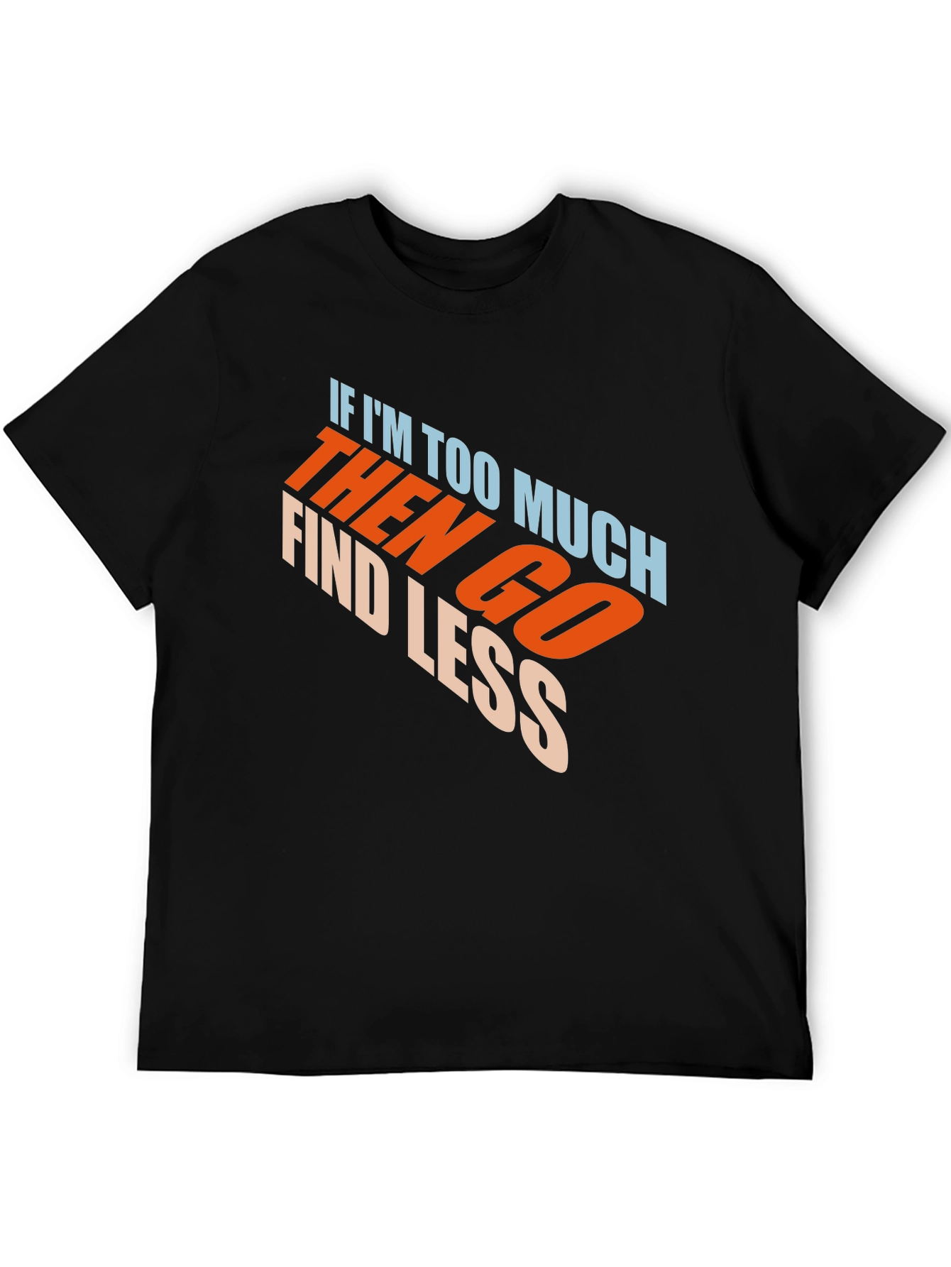 Mens Black Graphic T-Shirt - If Im Too Much