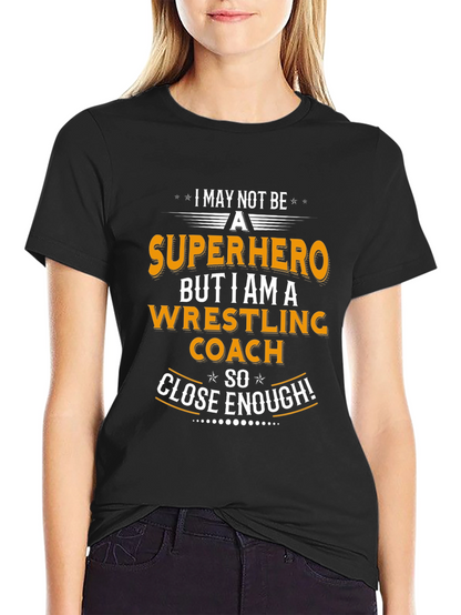 Wrestling Coach T-Shirt - Superhero Close Enough!