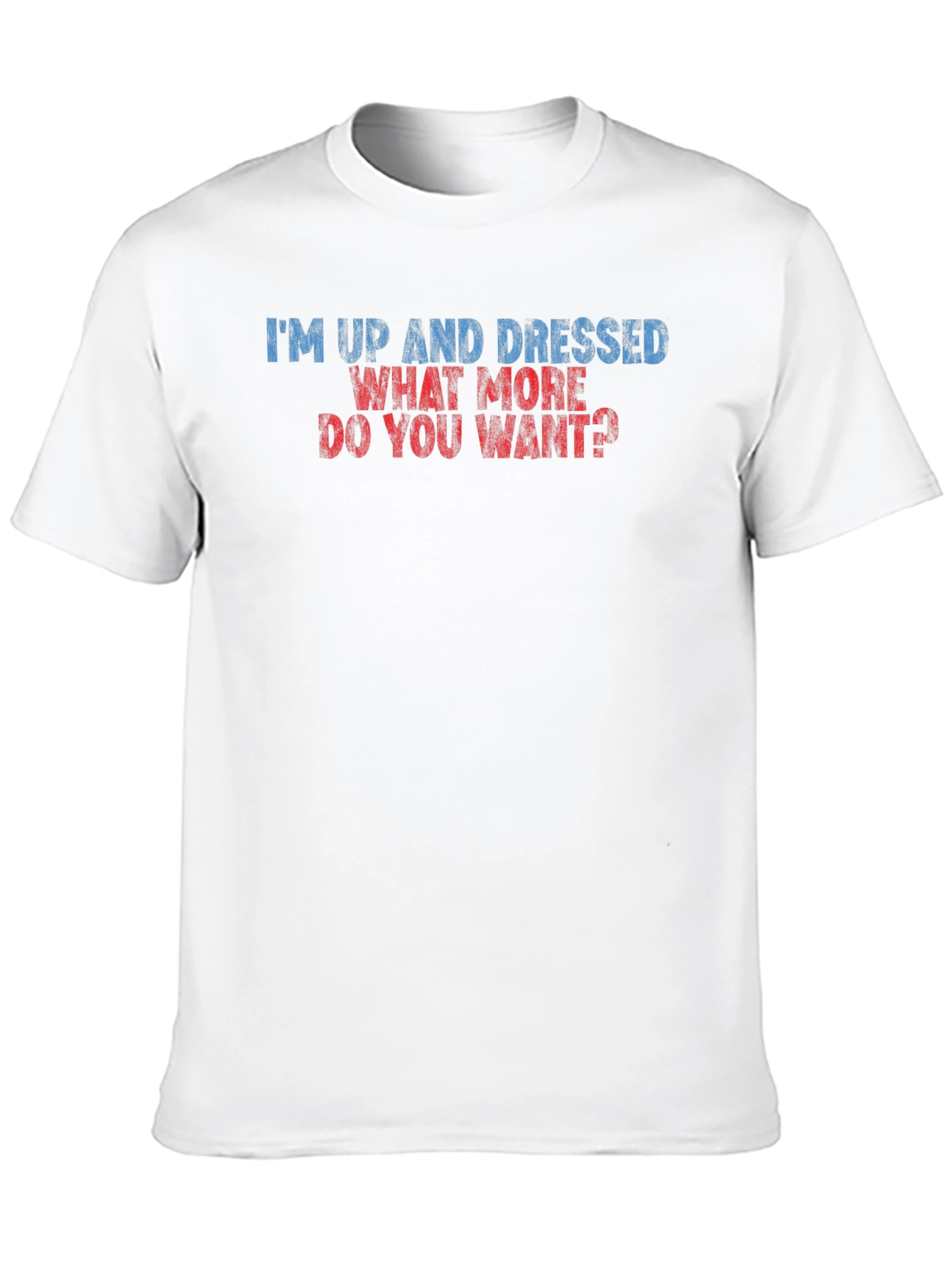 Humorous Im Up and Dressed Graphic Tee