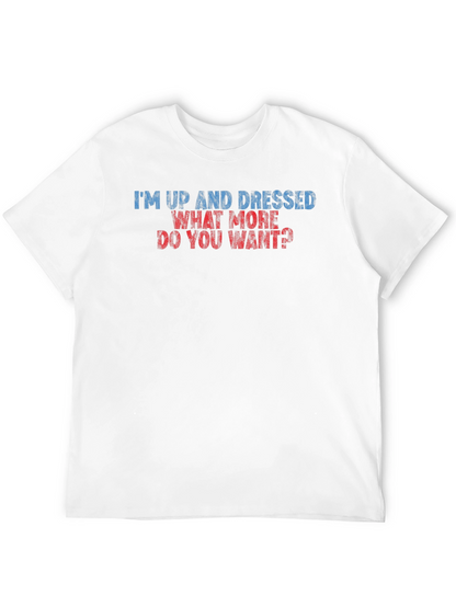 Humorous Im Up and Dressed Graphic Tee