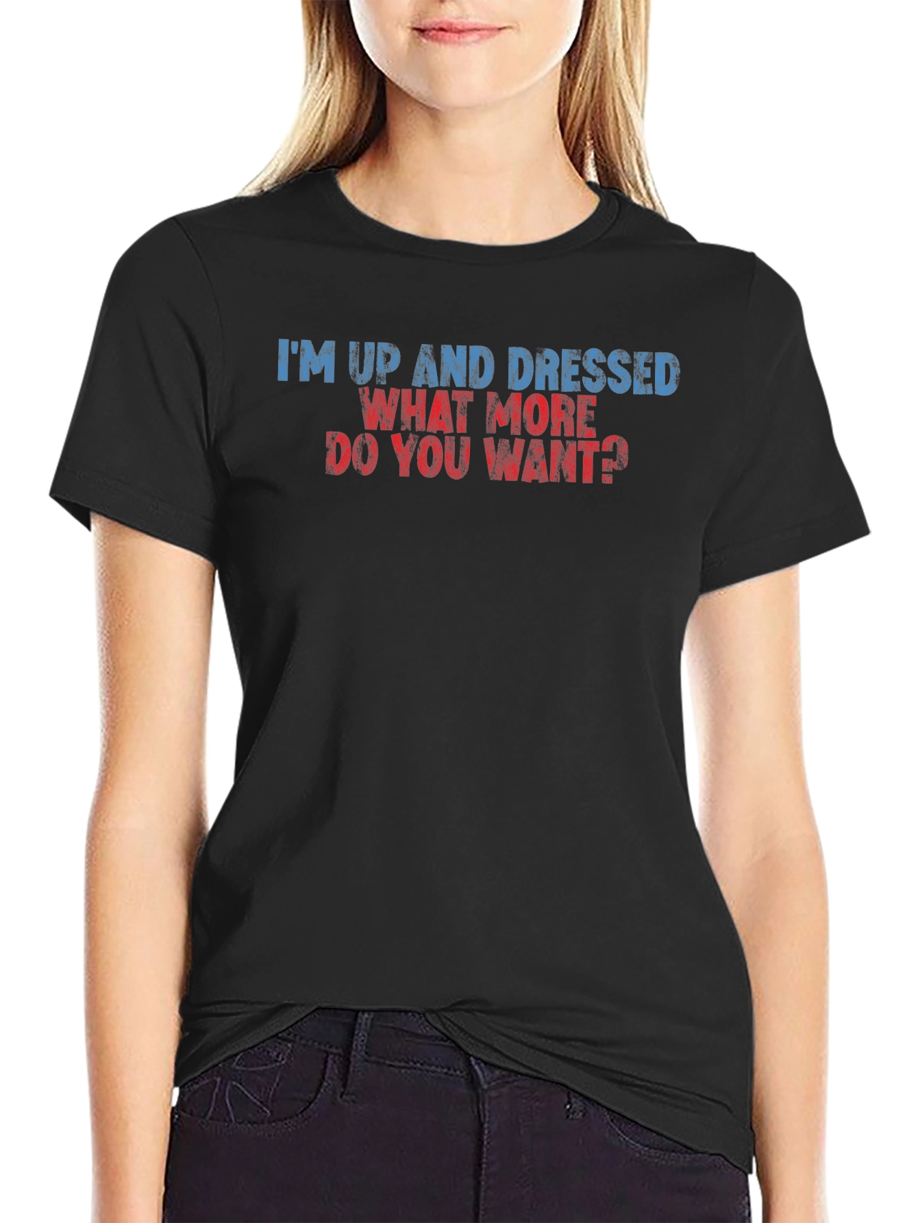 Humorous Im Up and Dressed Graphic Tee