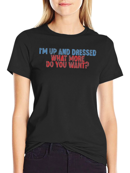 Humorous Im Up and Dressed Graphic Tee