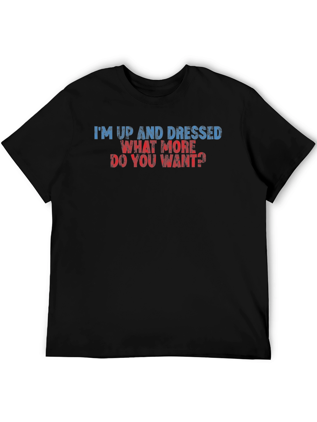 Humorous Im Up and Dressed Graphic Tee