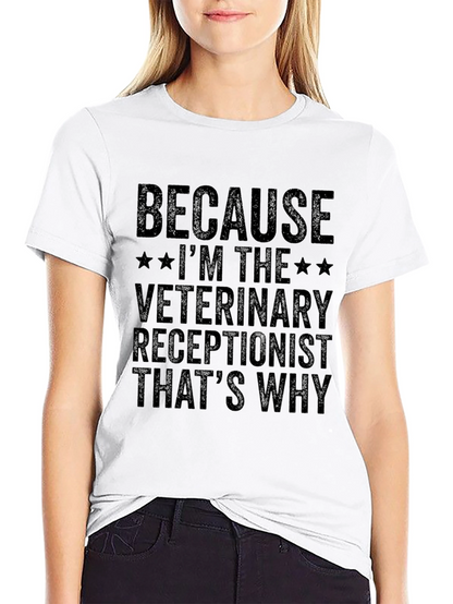 Veterinary Receptionist T-Shirt - Because Im The...