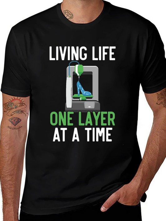Living Life One Layer At A Time 3D Printing T-Shirt