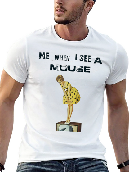 Me When I See A Mouse T-Shirt