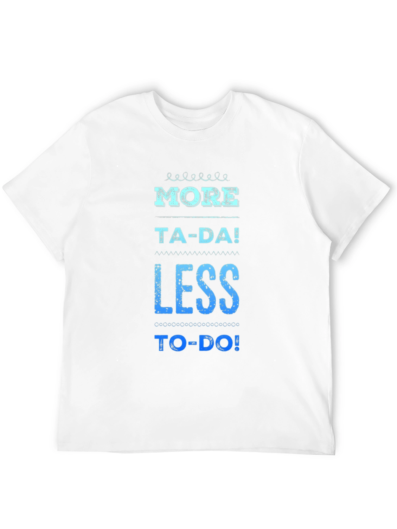 More Ta-Da Less To-Do Graphic Tee