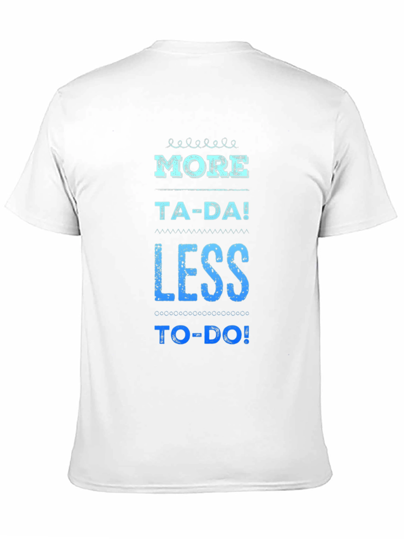 More Ta-Da Less To-Do Graphic Tee