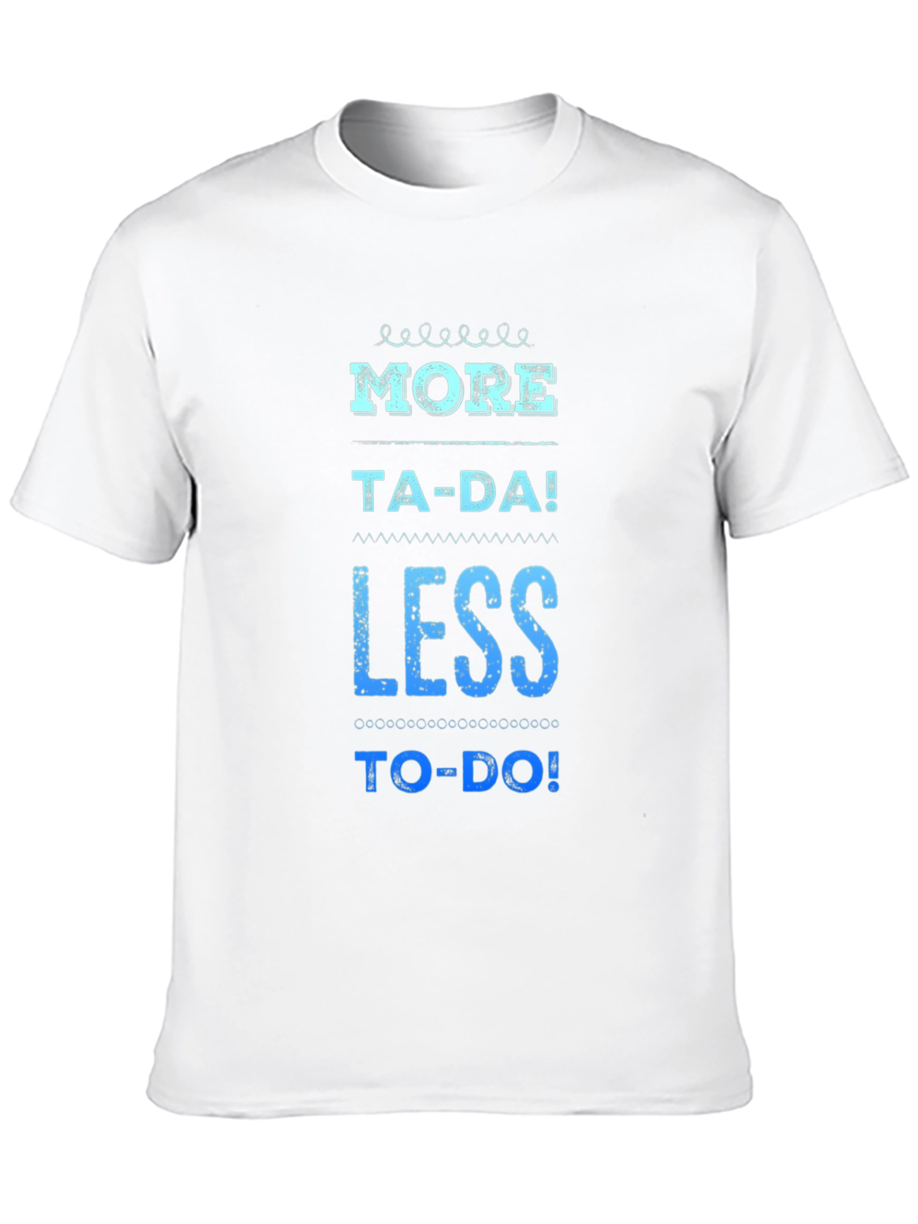 More Ta-Da Less To-Do Graphic Tee