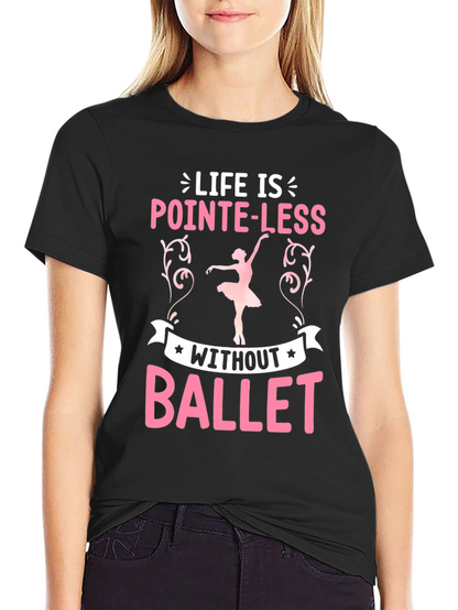 Life Is Pointe-Less Without Ballet T-Shirt