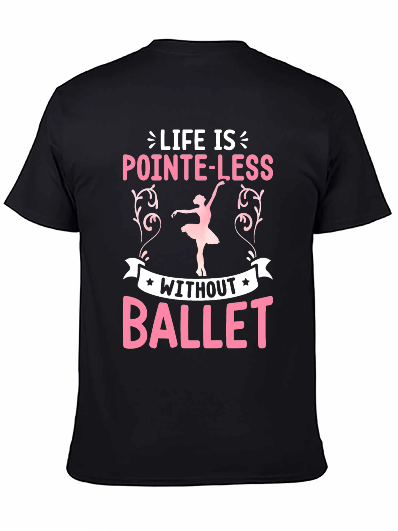 Life Is Pointe-Less Without Ballet T-Shirt