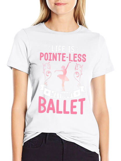 Life Is Pointe-Less Without Ballet T-Shirt