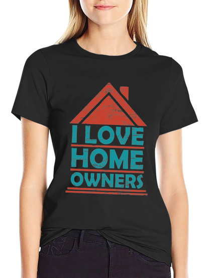 I Love Homeowners Graphic T-Shirt