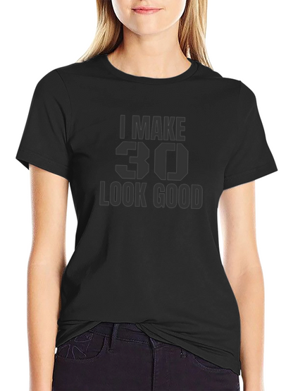 I Make 30 Look Good T-Shirt