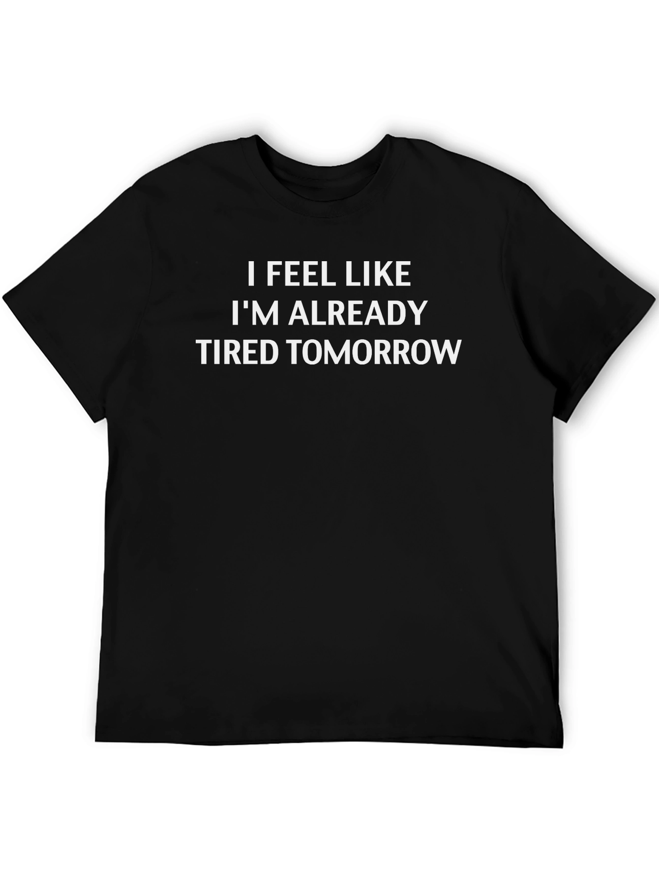 I Feel Like Im Already Tired Tomorrow T-Shirt