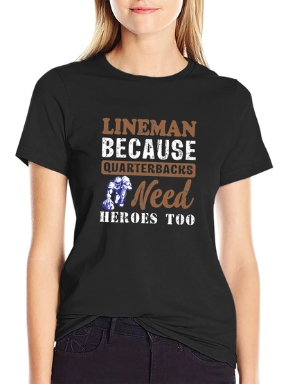 Lineman Because Quarterbacks Need Heroes Too T-Shirt