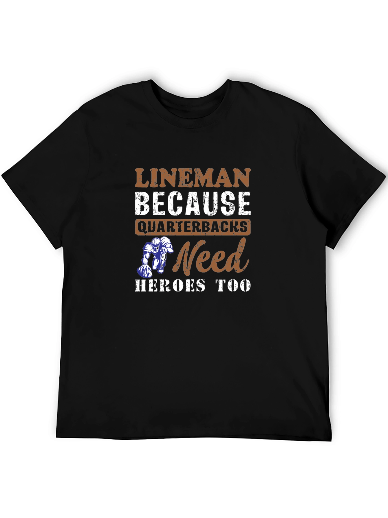 Lineman Because Quarterbacks Need Heroes Too T-Shirt