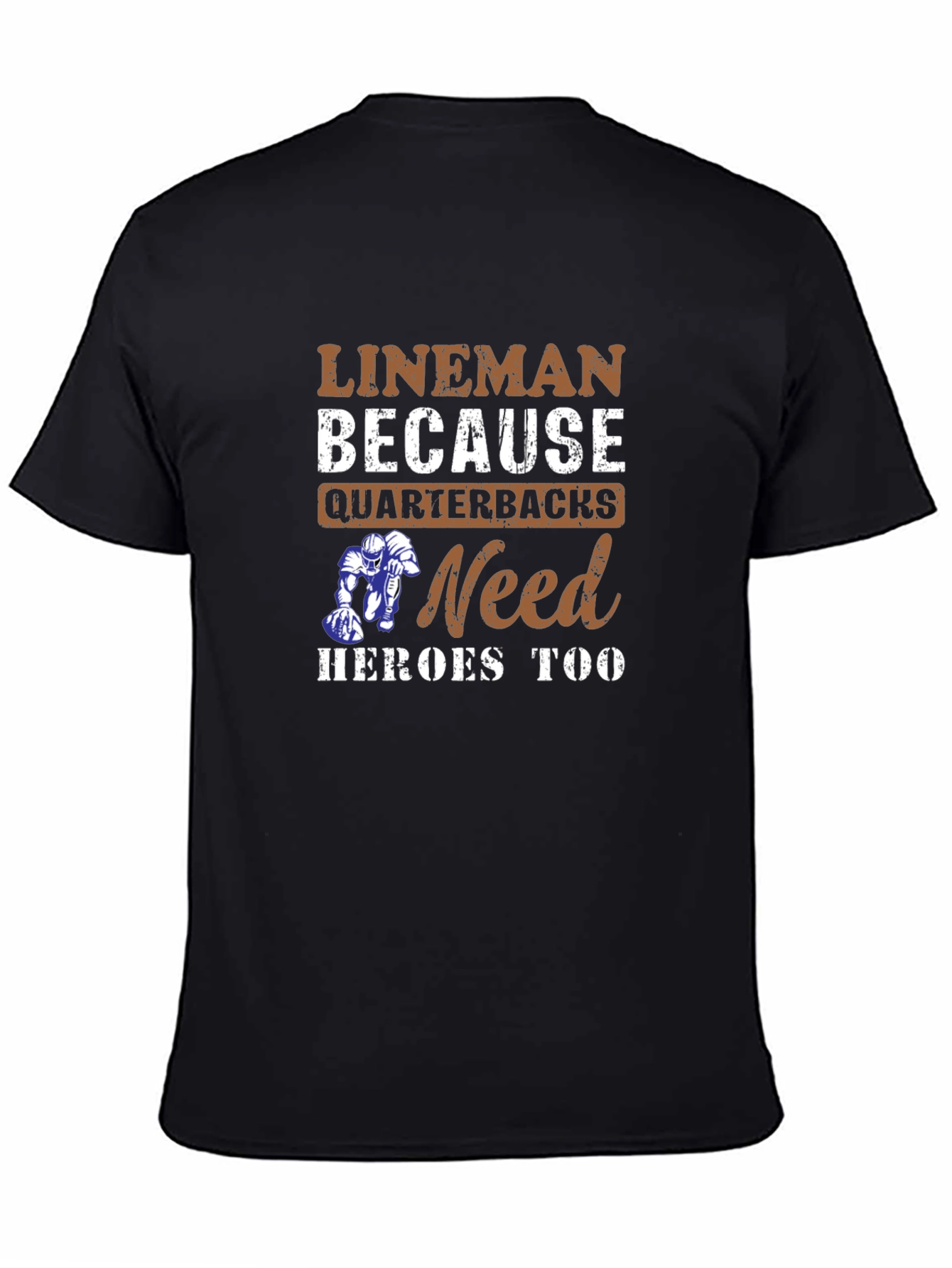 Lineman Because Quarterbacks Need Heroes Too T-Shirt