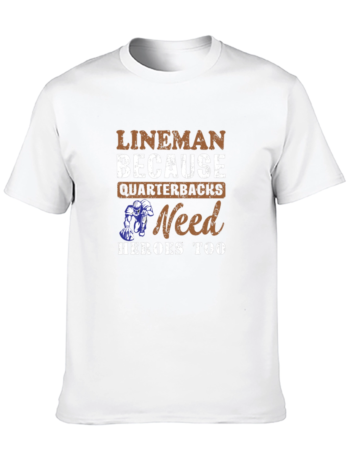 Lineman Because Quarterbacks Need Heroes Too T-Shirt