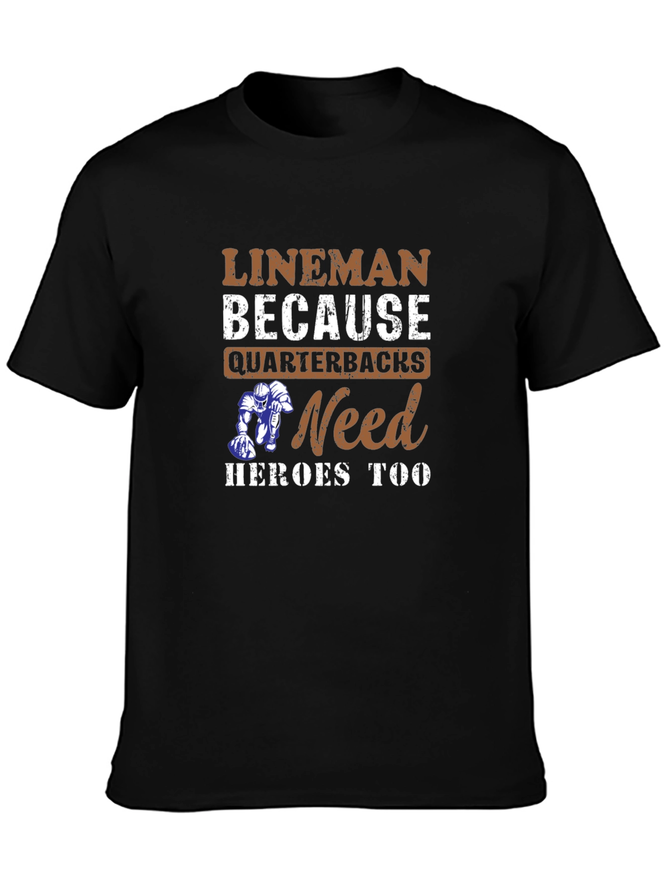 Lineman Because Quarterbacks Need Heroes Too T-Shirt