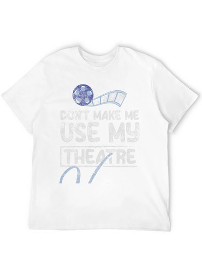 Dont Make Me Use My Theatre T-Shirt