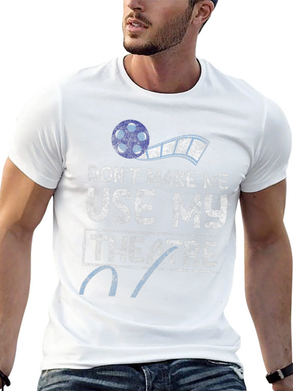Dont Make Me Use My Theatre T-Shirt