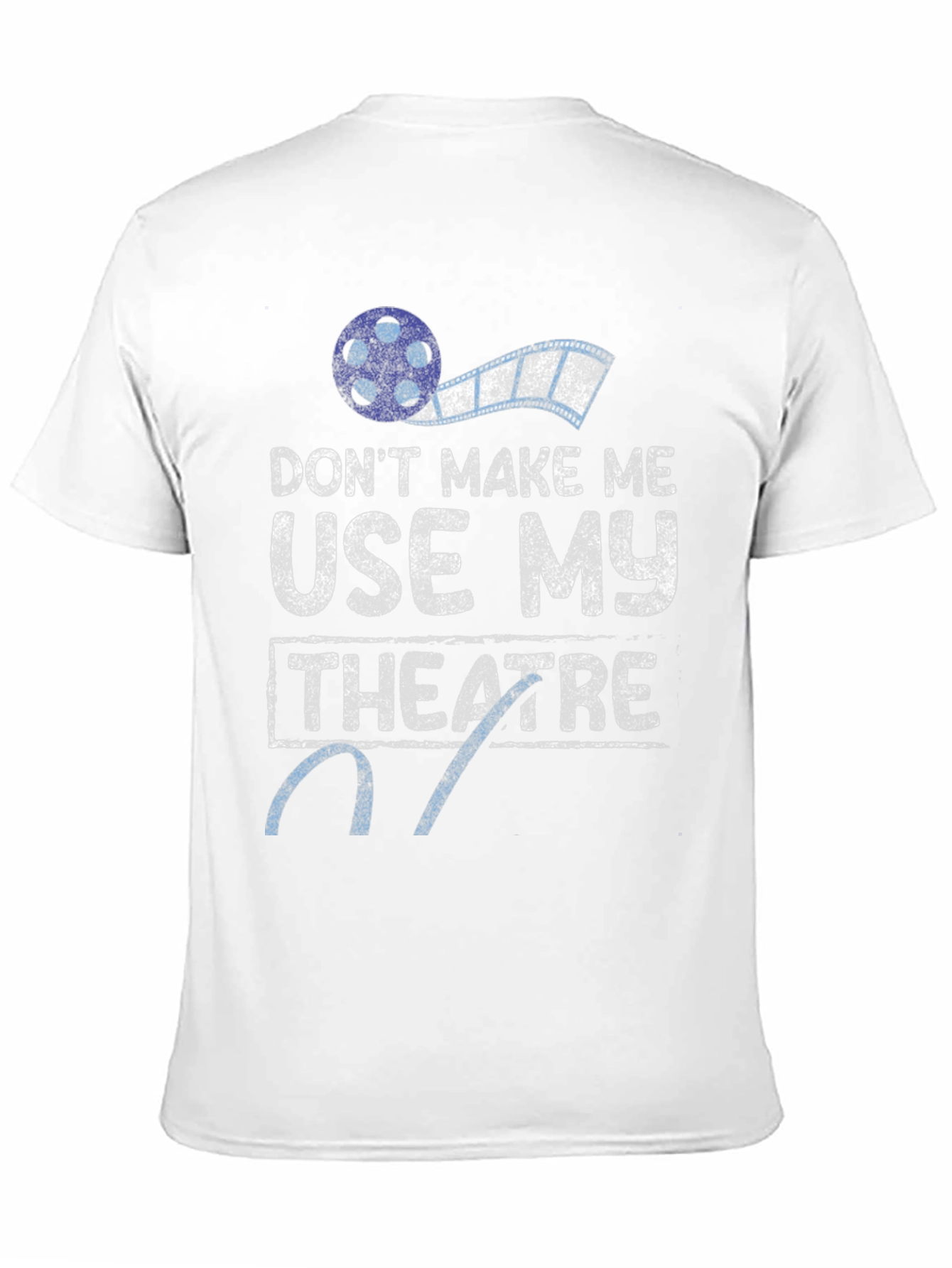 Dont Make Me Use My Theatre T-Shirt