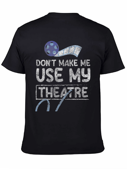 Dont Make Me Use My Theatre T-Shirt