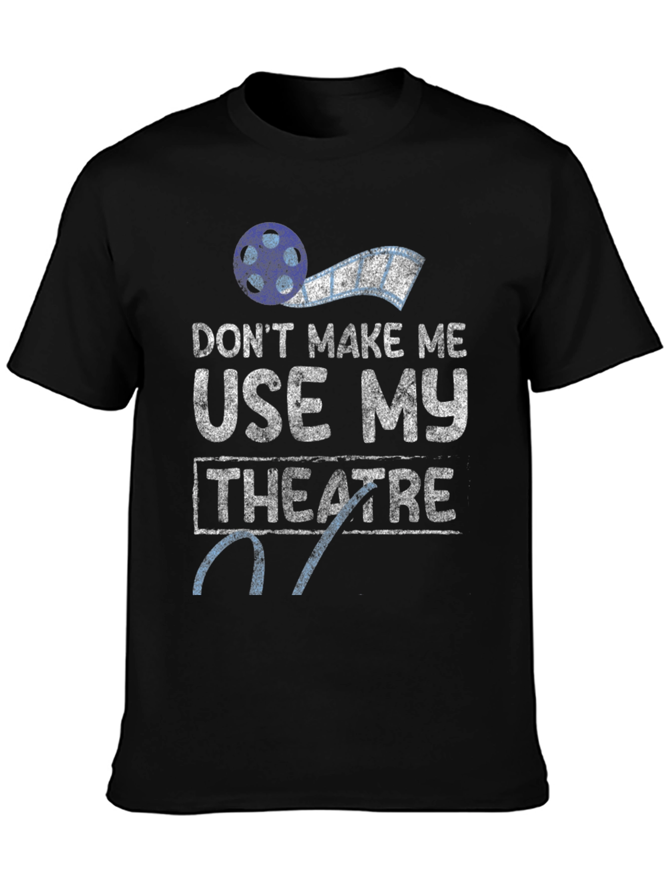 Dont Make Me Use My Theatre T-Shirt