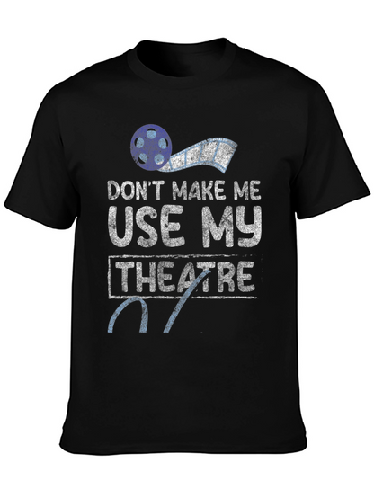 Dont Make Me Use My Theatre T-Shirt
