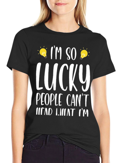 Im So Lucky People Cant Read What Im T-Shirt