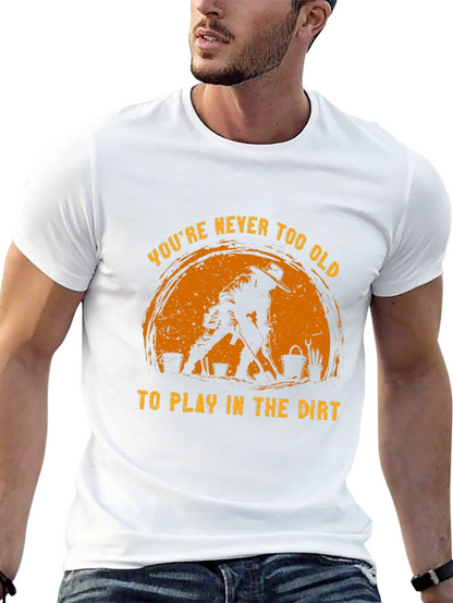 Never Too Old to Play in the Dirt T-Shirt
