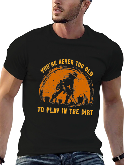 Never Too Old to Play in the Dirt T-Shirt