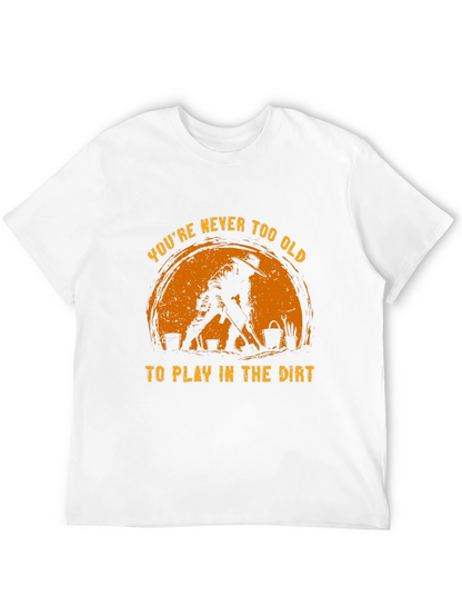 Never Too Old to Play in the Dirt T-Shirt