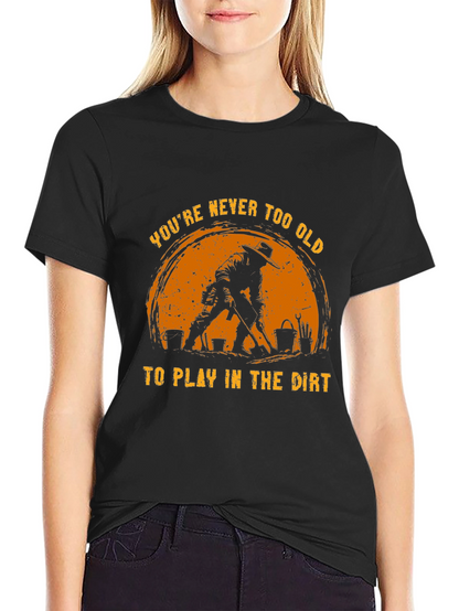 Never Too Old to Play in the Dirt T-Shirt