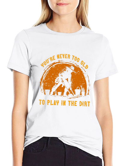 Never Too Old to Play in the Dirt T-Shirt