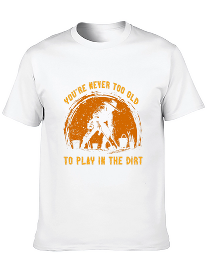 Never Too Old to Play in the Dirt T-Shirt