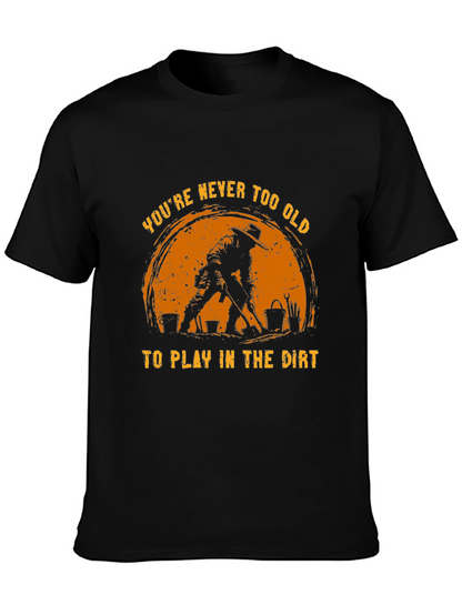Never Too Old to Play in the Dirt T-Shirt