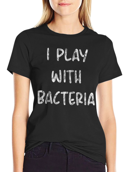 I Play with Bacteria - Funny Science T-Shirt