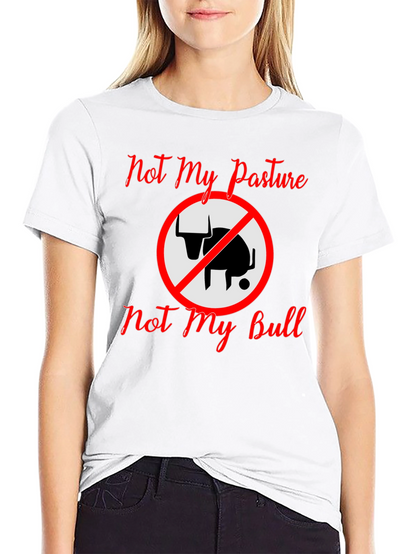 Not My Pasture Not My Bull T-Shirt