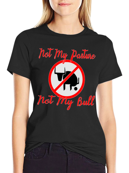 Not My Pasture Not My Bull T-Shirt