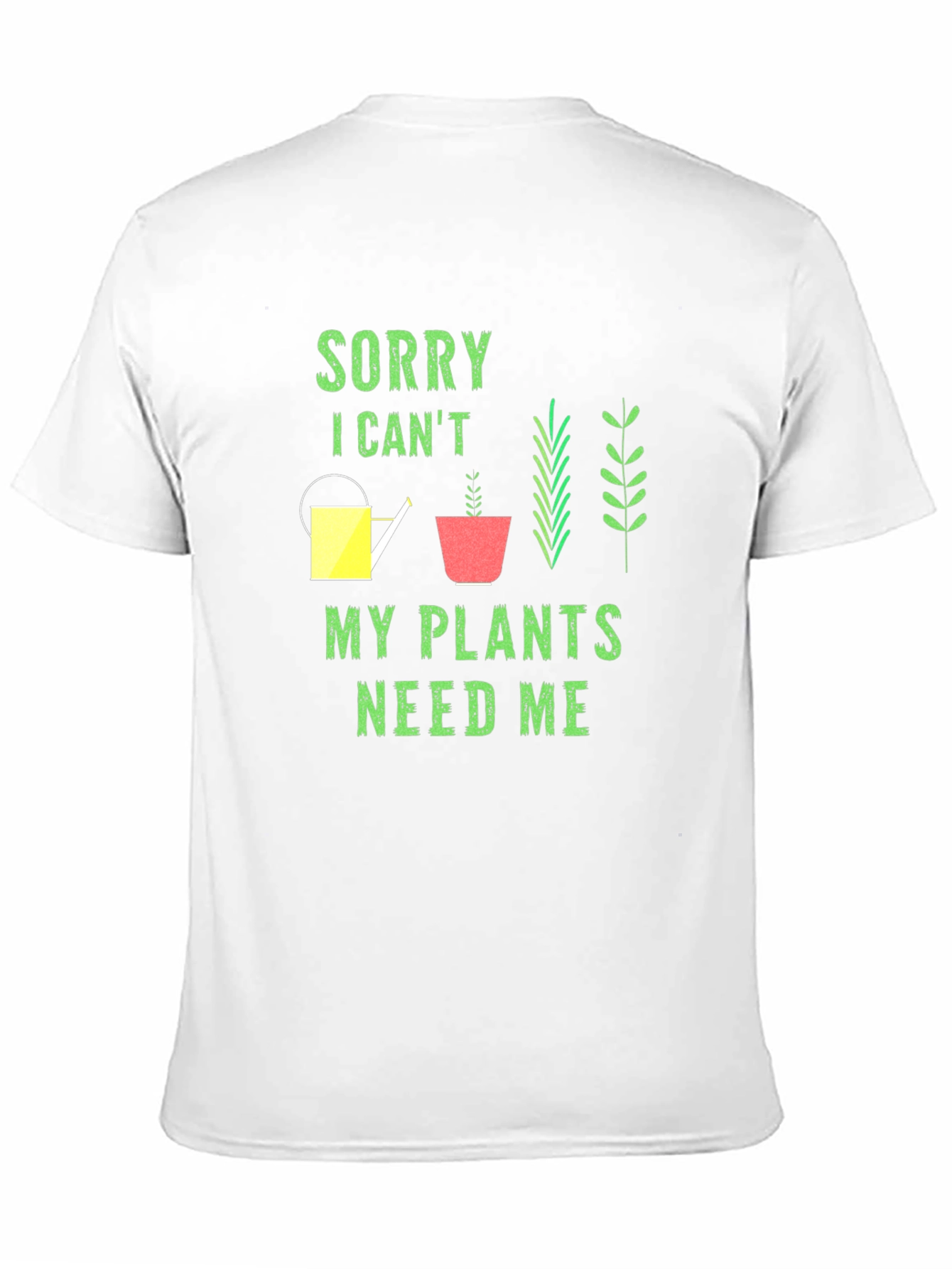 Plant Lover T-Shirt: Sorry My Plants Need Me
