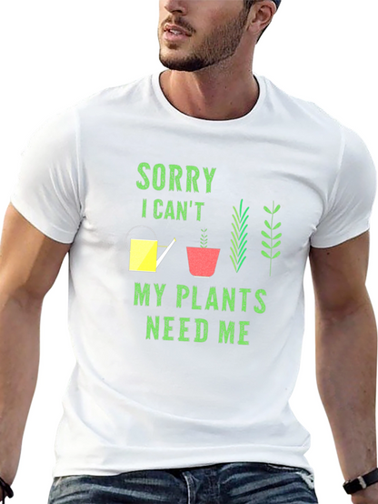 Plant Lover T-Shirt: Sorry My Plants Need Me