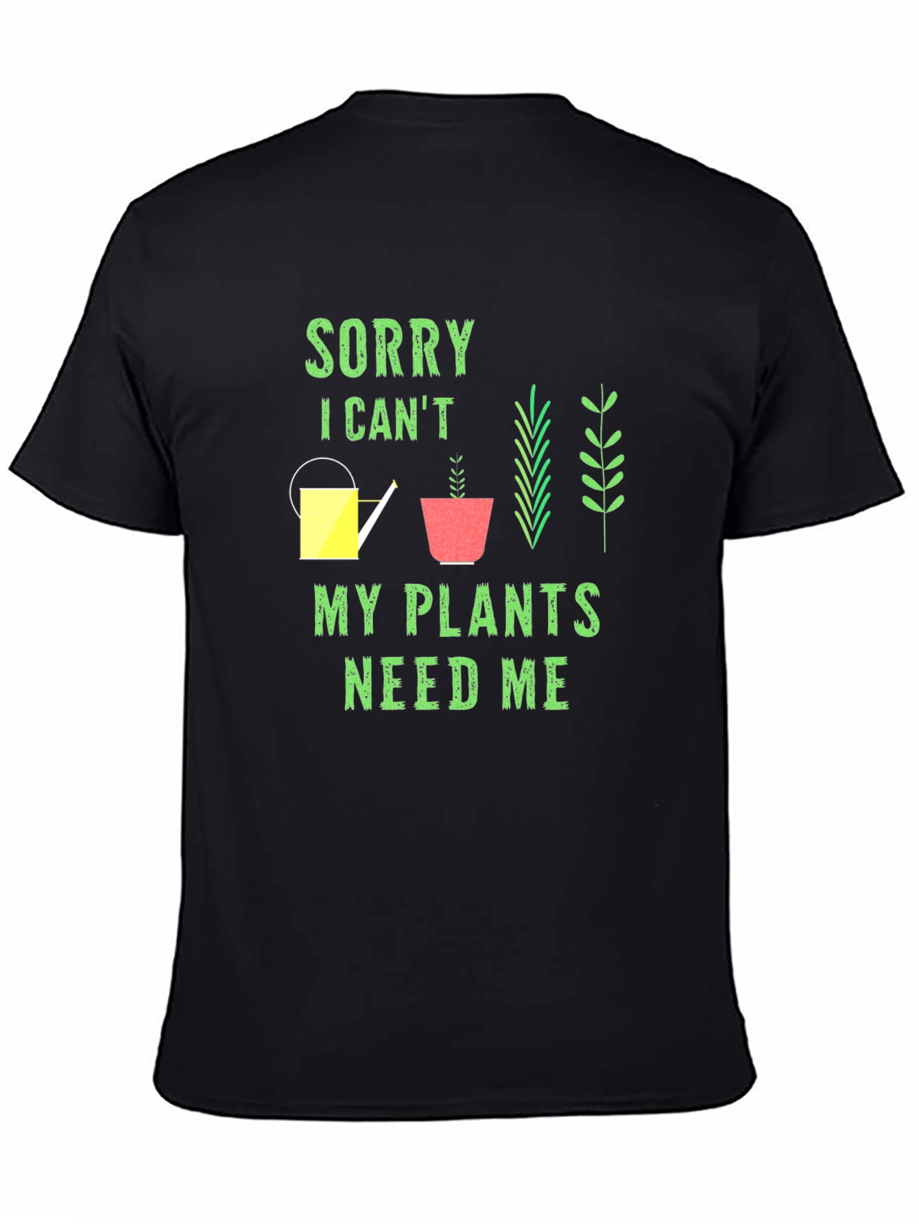 Plant Lover T-Shirt: Sorry My Plants Need Me