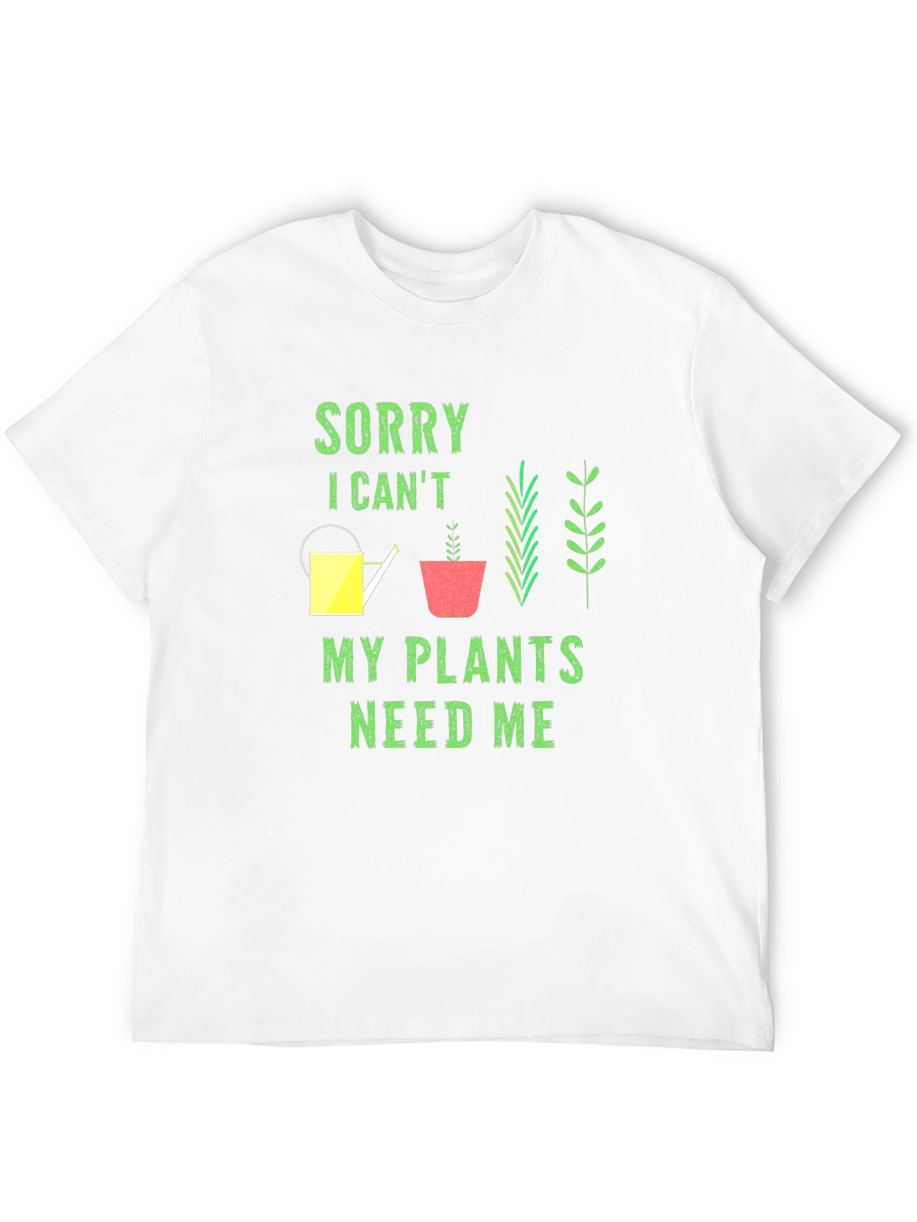 Plant Lover T-Shirt: Sorry My Plants Need Me