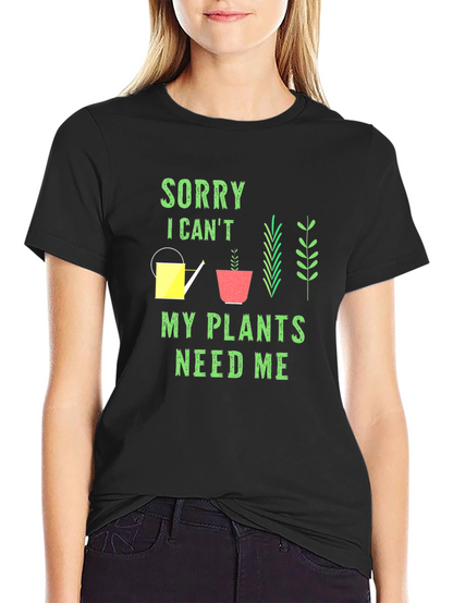 Plant Lover T-Shirt: Sorry My Plants Need Me