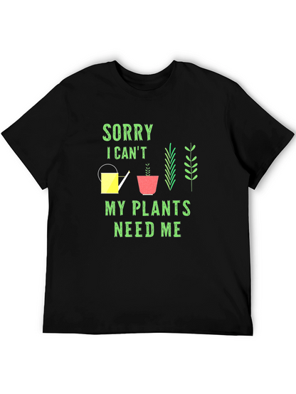 Plant Lover T-Shirt: Sorry My Plants Need Me