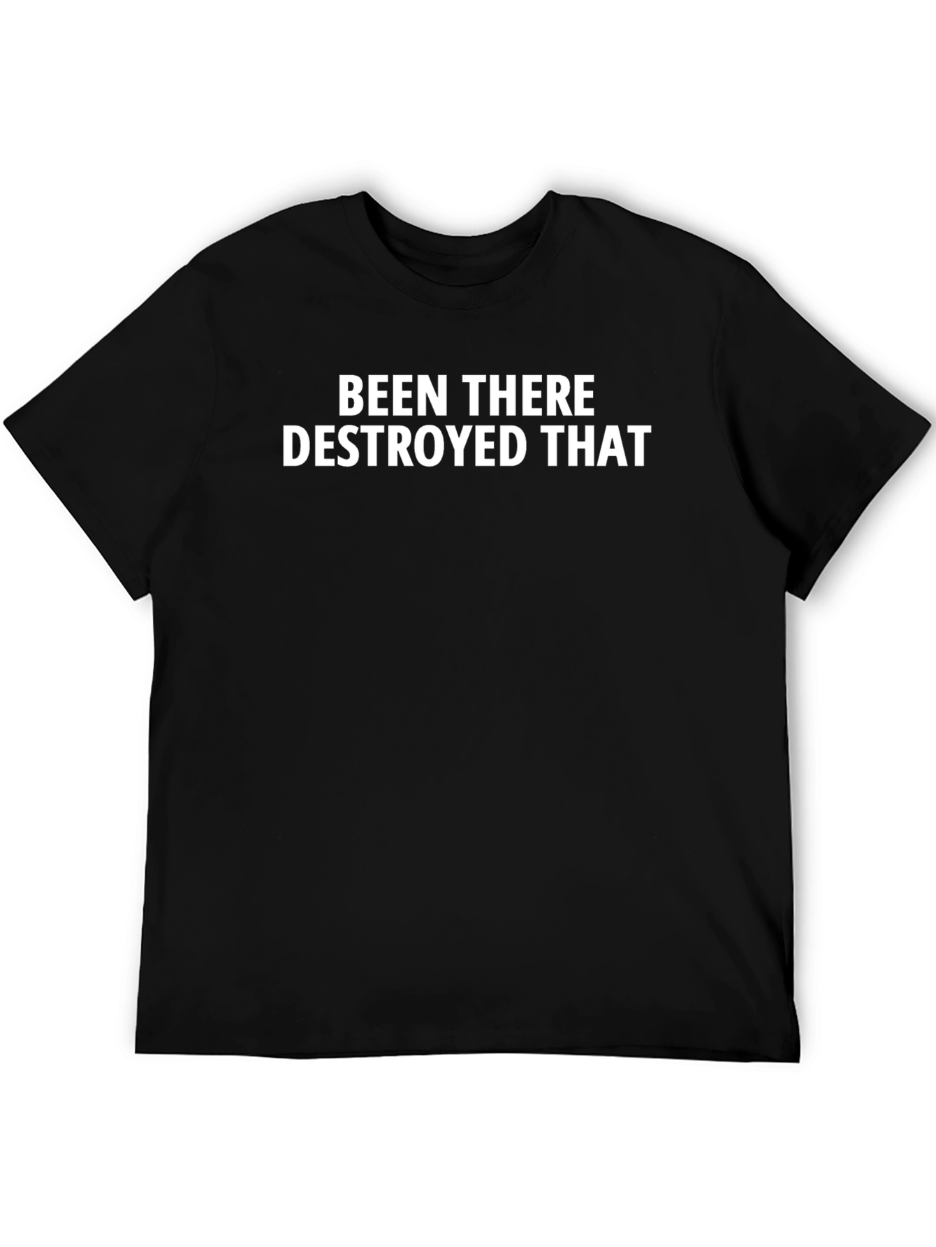 Been There Destroyed That - Bold Statement T-Shirt