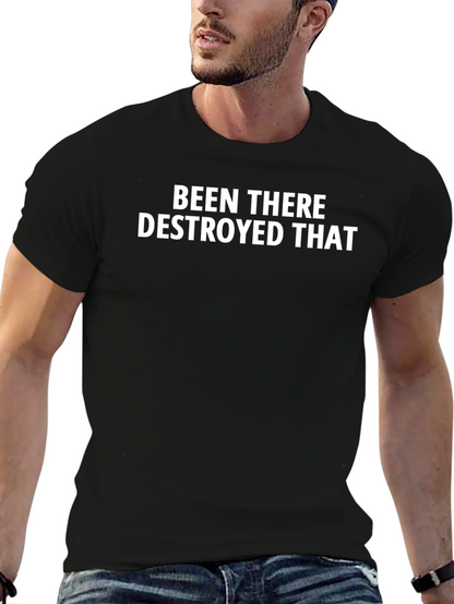 Been There Destroyed That - Bold Statement T-Shirt