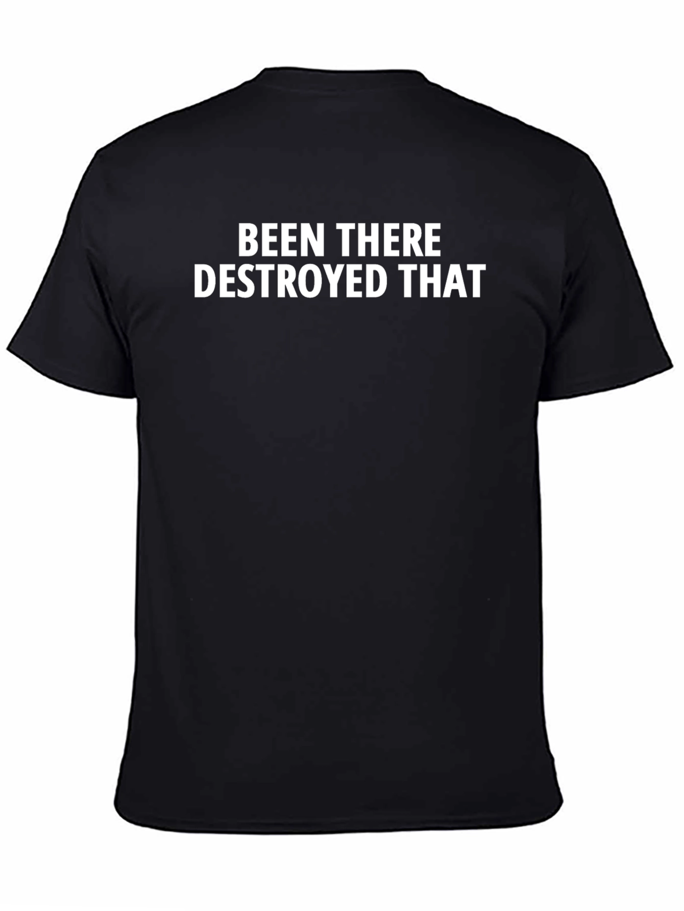 Been There Destroyed That - Bold Statement T-Shirt